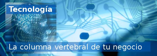 Tecnología: La columna vertebral de tu negocio